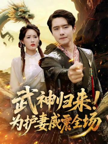 短剧武神归来为护妻威震全场高清无码!全集免费在线观看,大结局已完结,热血护妻剧情爽不停,立即追更!