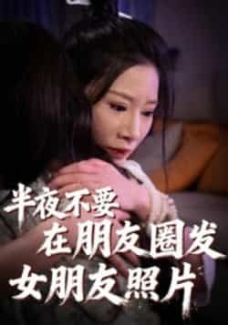 热门短剧《半夜不要在朋友圈发女朋友照片》 全集完整版免费在线播放观看未删减版资源,短剧百度网盘夸克网盘免费资源分享下载 第1张 热门短剧《半夜不要在朋友圈发女朋友照片》 全集完整版免费在线播放观看未删减版资源,短剧百度网盘夸克网盘免费资源分享下载 第1张