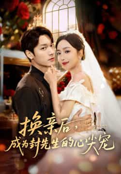 热门短剧换亲后，成为封先生的心尖宠全集完整版免费在线观看未删减版，百度网盘夸克网盘资源分享下载，高清热播中！