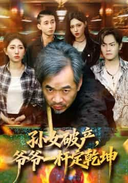 热门短剧孙女破产,爷爷一杆定乾坤最新全集完整版免费在线观看未删减版,百度网盘夸克网盘免费资源分享下载